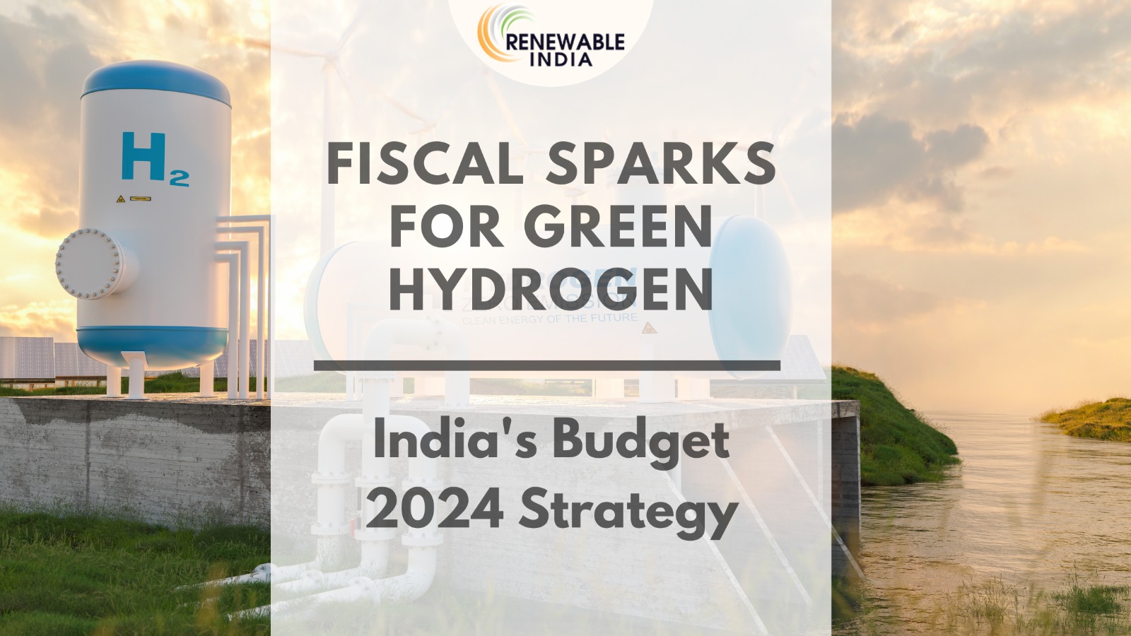 Budget 2024: India’s Green Hydrogen Revolution Takes Center Stage